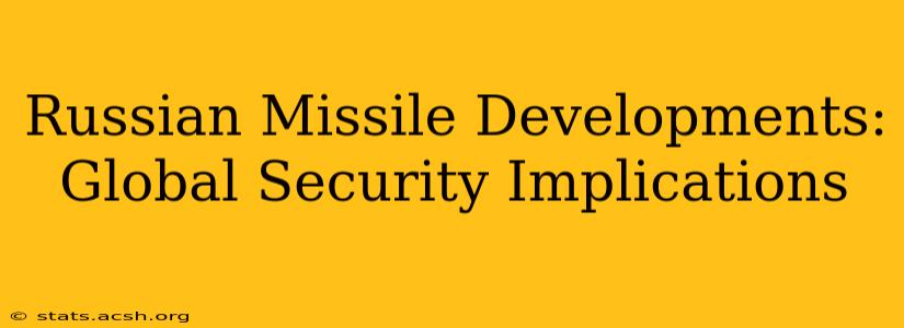 Russian Missile Developments: Global Security Implications