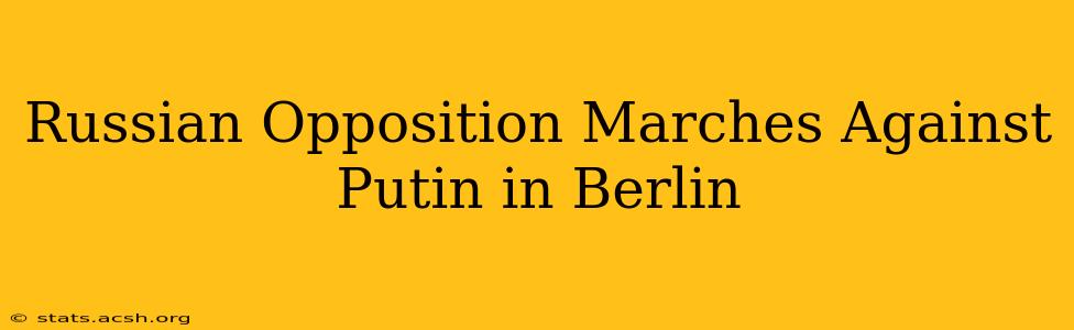 Russian Opposition Marches Against Putin in Berlin