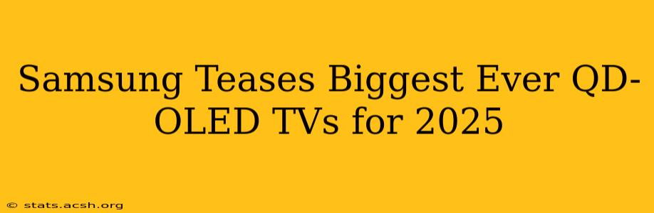 Samsung Teases Biggest Ever QD-OLED TVs for 2025