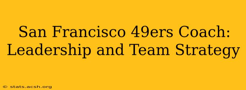 San Francisco 49ers Coach: Leadership and Team Strategy