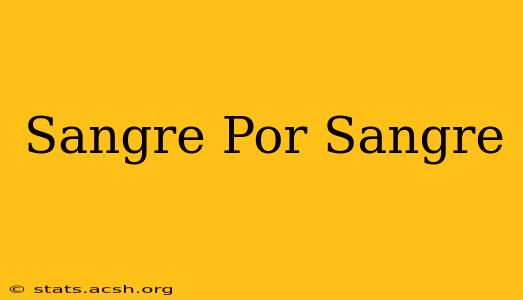 Sangre Por Sangre