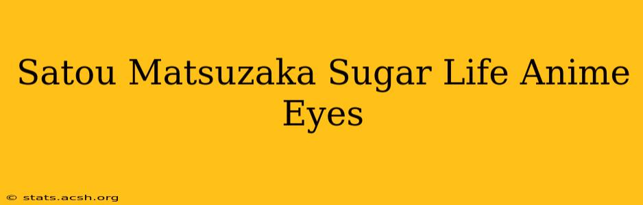 Satou Matsuzaka Sugar Life Anime Eyes