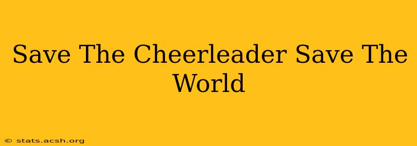 Save The Cheerleader Save The World