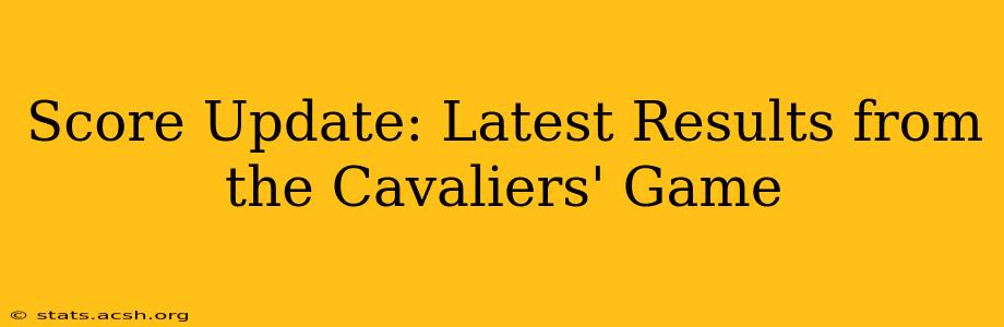 Score Update: Latest Results from the Cavaliers' Game