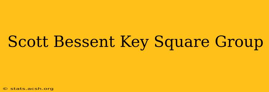 Scott Bessent Key Square Group