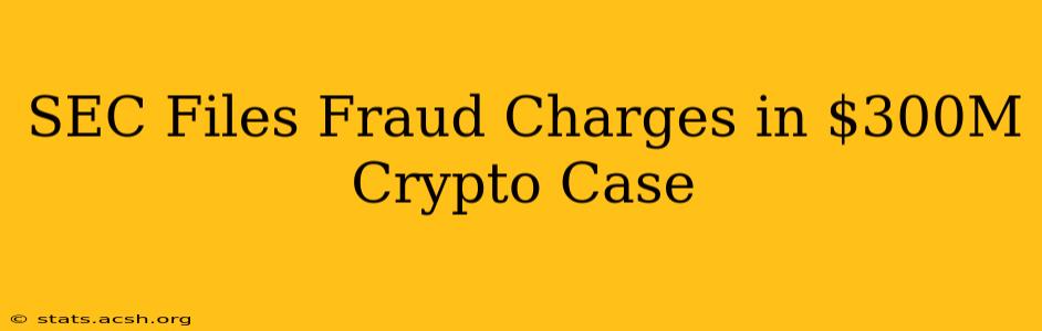 SEC Files Fraud Charges in $300M Crypto Case