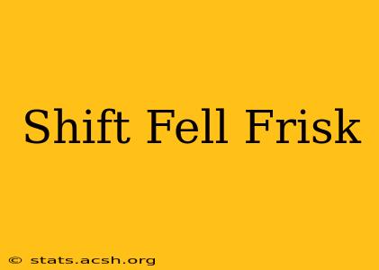 Shift Fell Frisk