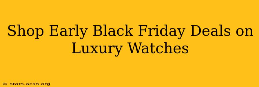 Shop Early Black Friday Deals on Luxury Watches