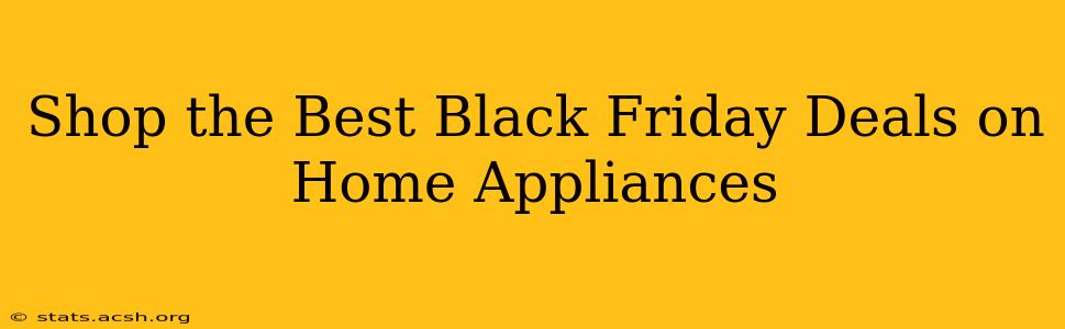 Shop the Best Black Friday Deals on Home Appliances