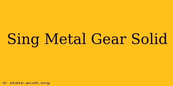 Sing Metal Gear Solid