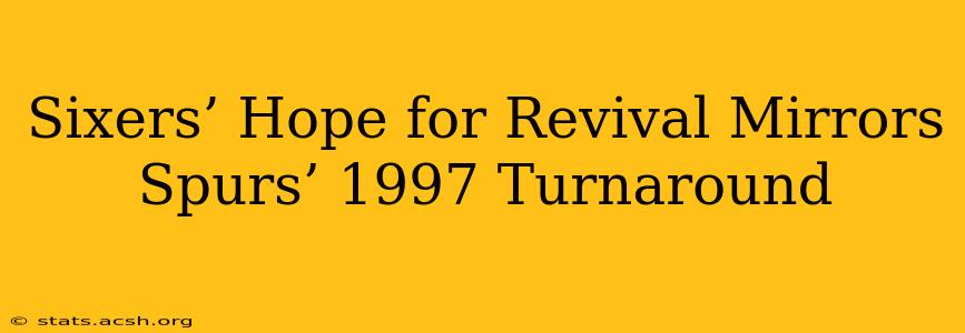Sixers’ Hope for Revival Mirrors Spurs’ 1997 Turnaround