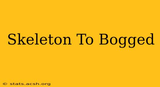 Skeleton To Bogged