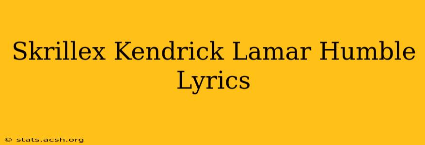 Skrillex Kendrick Lamar Humble Lyrics