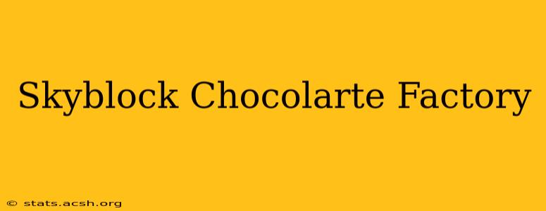 Skyblock Chocolarte Factory