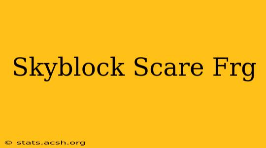 Skyblock Scare Frg