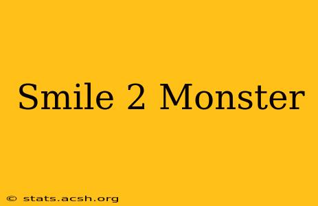 Smile 2 Monster