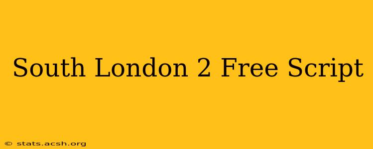 South London 2 Free Script