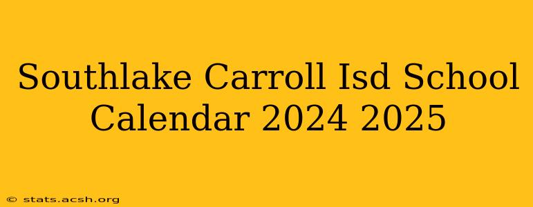 Southlake Carroll Isd School Calendar 2024 2025