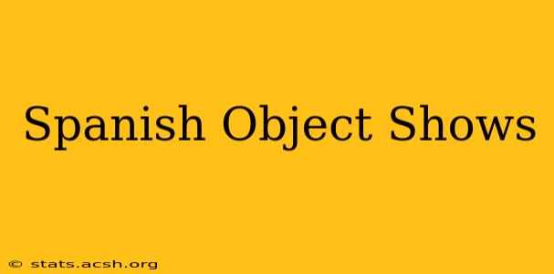 Spanish Object Shows