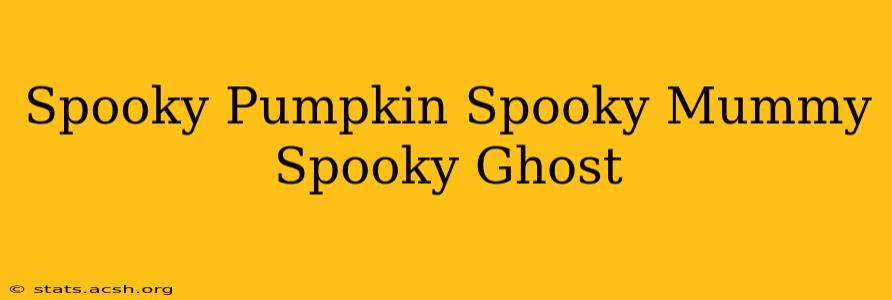 Spooky Pumpkin Spooky Mummy Spooky Ghost