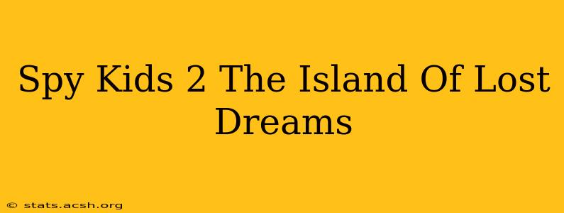 Spy Kids 2 The Island Of Lost Dreams