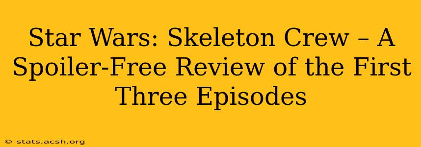 Star Wars: Skeleton Crew – A Spoiler-Free Review of the First Three Episodes