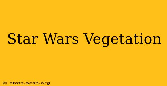 Star Wars Vegetation