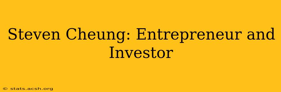 Steven Cheung: Entrepreneur and Investor