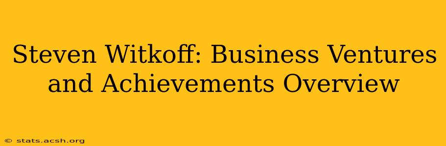 Steven Witkoff: Business Ventures and Achievements Overview