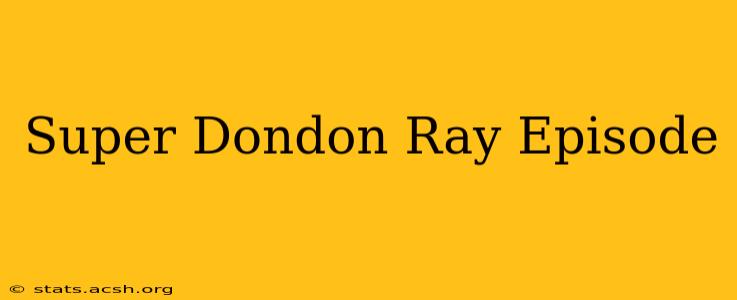 Super Dondon Ray Episode