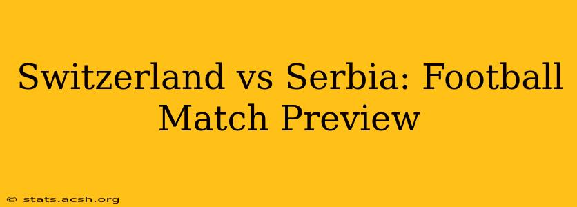 Switzerland vs Serbia: Football Match Preview