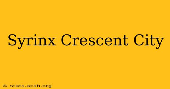 Syrinx Crescent City