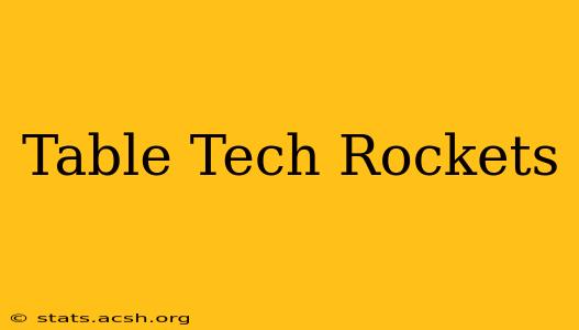 Table Tech Rockets