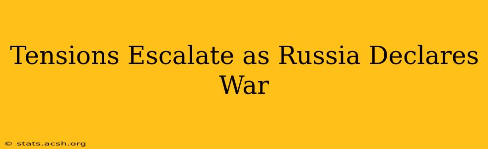 Tensions Escalate as Russia Declares War