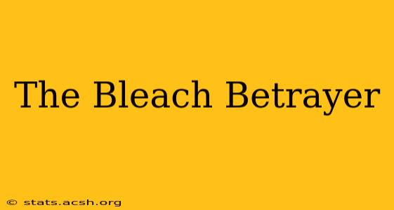 The Bleach Betrayer