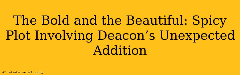 The Bold and the Beautiful: Spicy Plot Involving Deacon’s Unexpected Addition