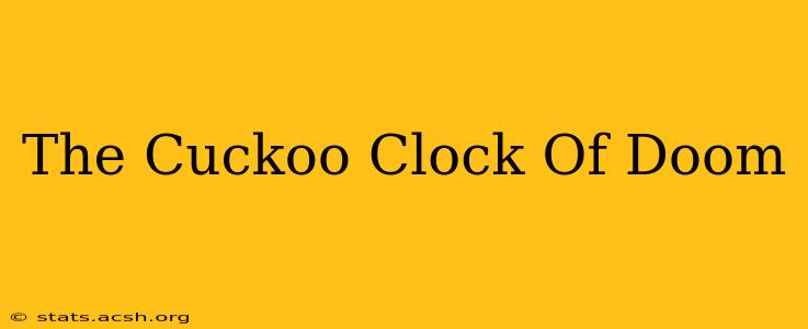 The Cuckoo Clock Of Doom