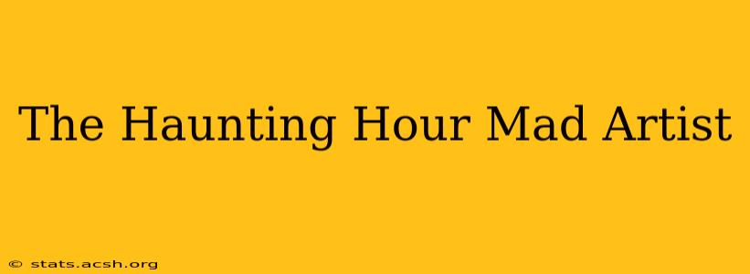 The Haunting Hour Mad Artist