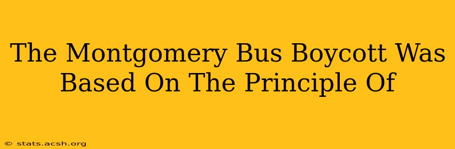 The Montgomery Bus Boycott Was Based On The Principle Of