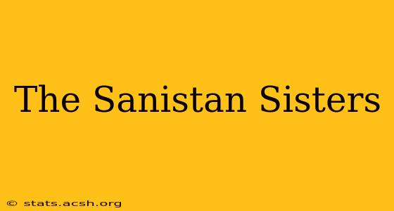 The Sanistan Sisters