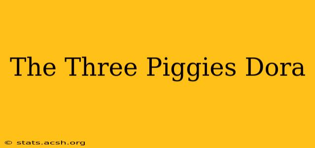 The Three Piggies Dora