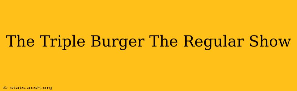 The Triple Burger The Regular Show