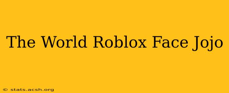 The World Roblox Face Jojo