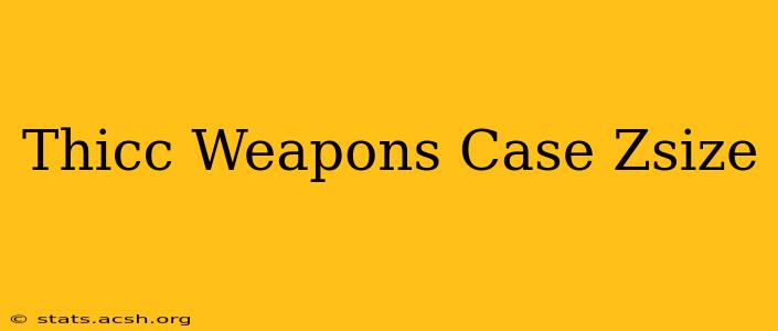 Thicc Weapons Case Zsize