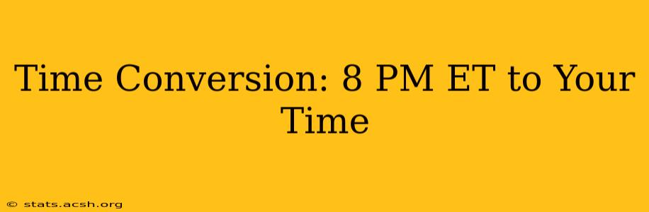 Time Conversion: 8 PM ET to Your Time