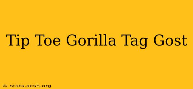 Tip Toe Gorilla Tag Gost