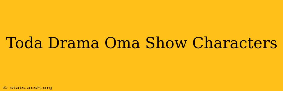 Toda Drama Oma Show Characters