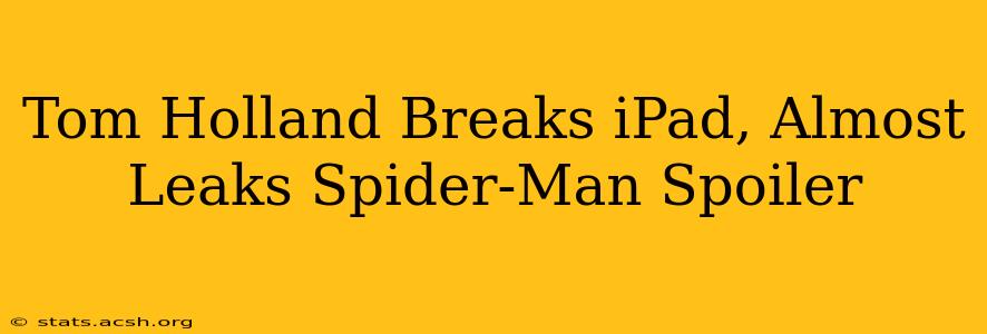 Tom Holland Breaks iPad, Almost Leaks Spider-Man Spoiler