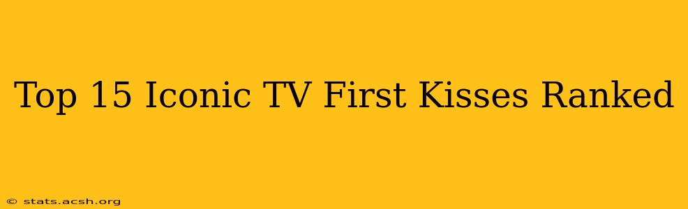 Top 15 Iconic TV First Kisses Ranked