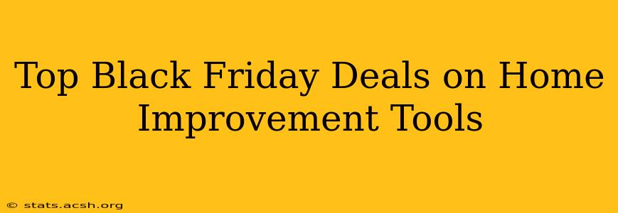 Top Black Friday Deals on Home Improvement Tools